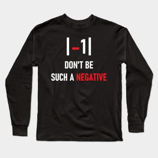 Don't be such a negative Long Sleeve T-Shirt